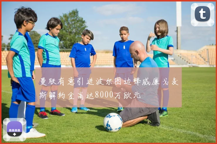 曼联有意引进波尔图边锋威廉戈麦斯解约金高达8000万欧元